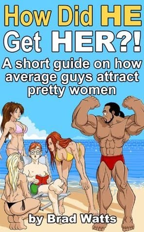How Did HE Get HER?! A Short Guide On How Average Guys Attract Pretty Women