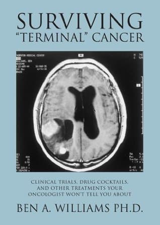Surviving "Terminal" Cancer: Clinical Trials, Drug Cocktails, and Other Treatments Your Oncologist Won't Tell You About