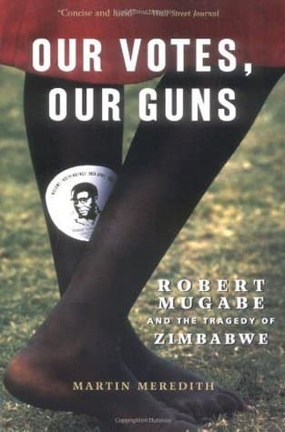 Our Votes, Our Guns: Robert Mugabe And The Tragedy Of Zimbabwe