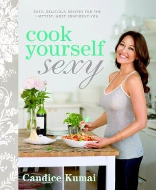 Cook Yourself Sexy: Easy Delicious Recipes for the Hottest, Most Confident You: A Cookbook