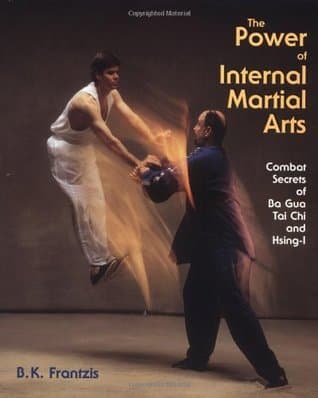 The Power of Internal Martial Arts: Combat Secrets of Ba Gua, Tai Chi, and Hsing-I