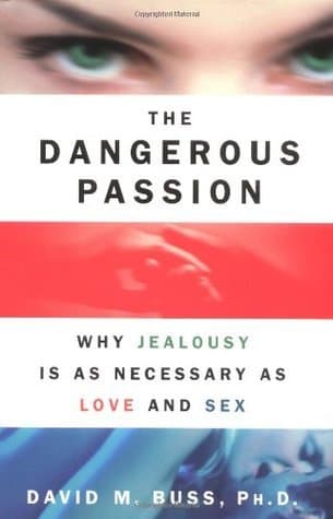 The Dangerous Passion: Why Jealousy Is as Necessary as Love and Sex