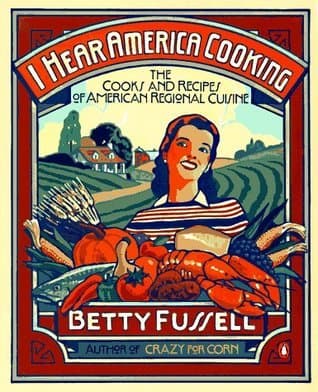 I Hear America Cooking: The Cooks, Regions and Recipes of American Regional Cuisine