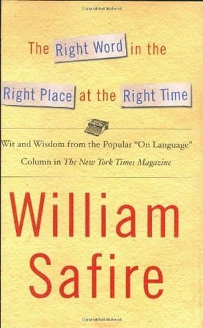The Right Word in the Right Place at the Right Time: Wit and Wisdom from the Popular "On Language" Column in The New York Times Magazine