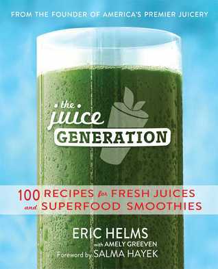 The Juice Generation: Fresh Juices, Green Drinks, and Superfood Smoothies for a Brighter, Lighter, and More Energized Life