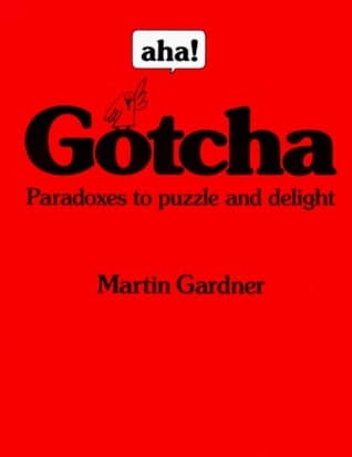 Aha! Gotcha: Paradoxes to Puzzle & Delight