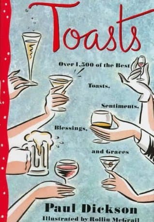 Toasts: Over 1,500 Of the Best Toasts, Sentiments, Blessings, and Graces