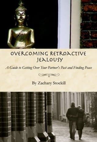 Overcoming Retroactive Jealousy: A Guide to Getting Over Your Partner's Past and Finding Peace