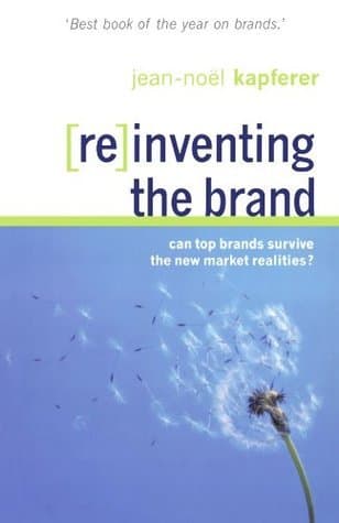 Reinventing the Brand: Can the World's Top Brands Survive the New Market Realities