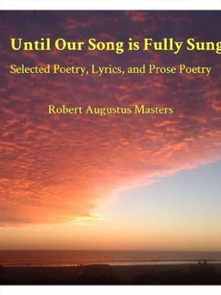 Until Our Song Is Fully Sung: Selected Poetry, Lyrics, and Prose Poetry