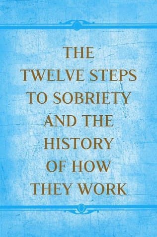 The Twelve Steps to Sobriety and the History of How it Works