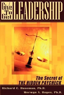 Give-To-Get Leadership: The Secret of the Hidden Paycheck