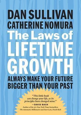 The Laws of Lifetime Growth: Always Make Your Future Bigger Than Your Past