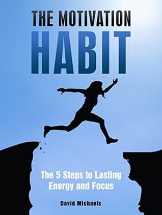 The Motivation Habit: The Five Steps to Lasting Energy and Focus