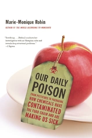 Our Daily Poison: From Pesticides to Packaging, How Chemicals Have Contaminated the Food Chain and Are Making Us Sick