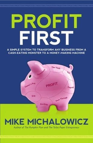 Profit First: A Simple System To Transform Any Business From A Cash-Eating Monster To A Money-Making Machine