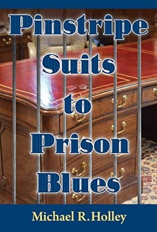 Pinstripe Suits to Prison Blues: How an Entrepreneur went from Millionaire to Bankruptcy to Prison Only to Return a Stronger Person Helping Others with the Power of Faith Family, Friends