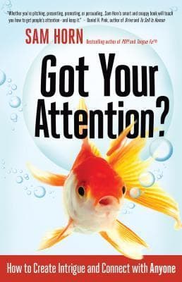 Got Your Attention?: How to Create Intrigue and Connect With Anyone