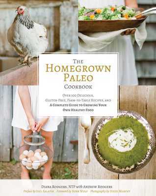 The Homegrown Paleo Cookbook: Over 100 Delicious, Gluten-Free, Farm-to-Table Recipes, and a Complete Guide to Growing Your Own Food