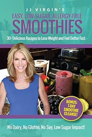 JJ Virgin’s Easy, Low-Sugar, Allergy-Free Smoothies: 30+ Delicious Recipes to Lose Weight and Feel Better Fast