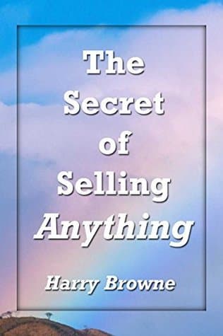 The Secret of Selling Anything: A road map to success for the salesman… who is not aggressive, who is not a “smooth talker,” and who is not an extrovert