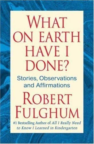What On Earth Have I Done?: Stories, Observations, and Affirmations