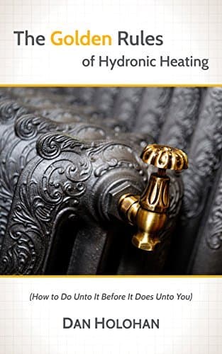 The Golden Rules of Hydronic Heating: How to Do Unto It Before It Does Unto You
