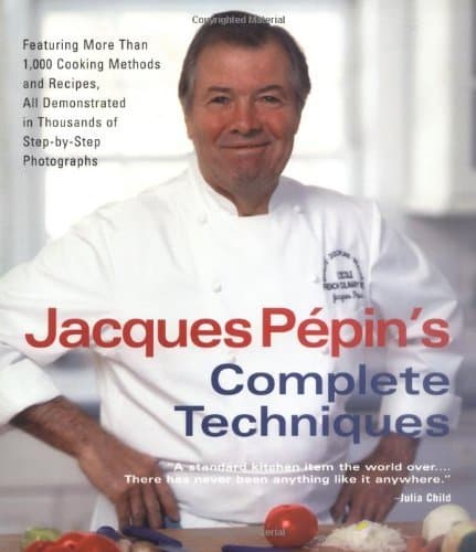 Jacques Pépin's Complete Techniques: Featuring More Than 1,000 Cooking Methods and Recipes,  in Thousands of  Step-by-Step Photographs