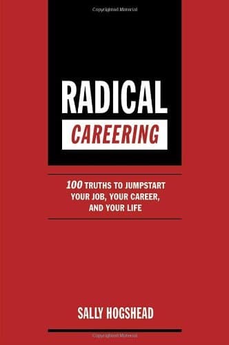 Radical Careering: 100 Truths to Jumpstart Your Job, Your Career, and Your Life
