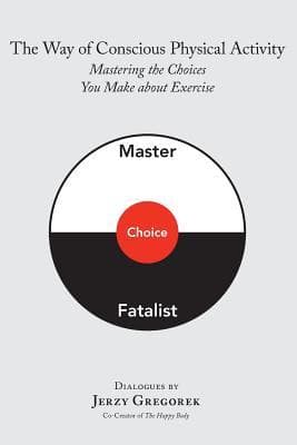 The Way of Conscious Physical Activity: Mastering the Choices You Make about Exercise