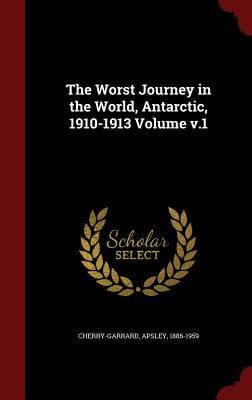The Worst Journey in the World, Antarctic, 1910-1913 Volume v.1