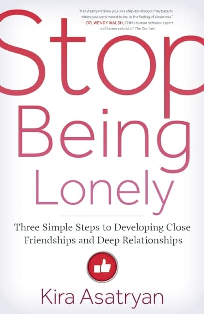 Stop Being Lonely: Three Simple Steps to Developing Close Friendships and Deep Relationships