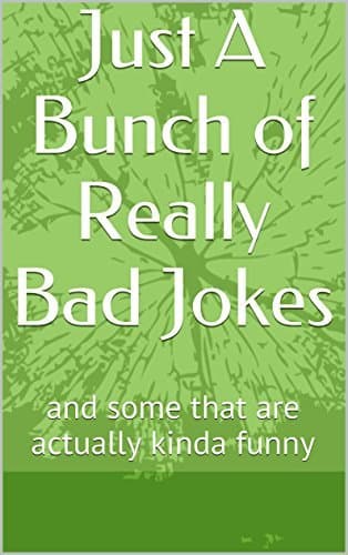 Just A Bunch of Really Bad Jokes: and some that are actually kinda funny