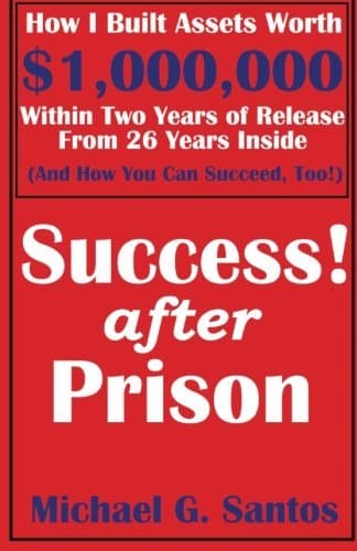 Success After Prison: How I Built Assets Worth $1,000,000 Within Two Years of Release of 26 Years Inside