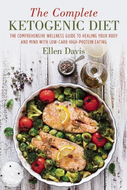 The Complete Ketogenic Diet: A Comprehensive Wellness Guide to Healing Your Body and Mind Through Healthy Eating