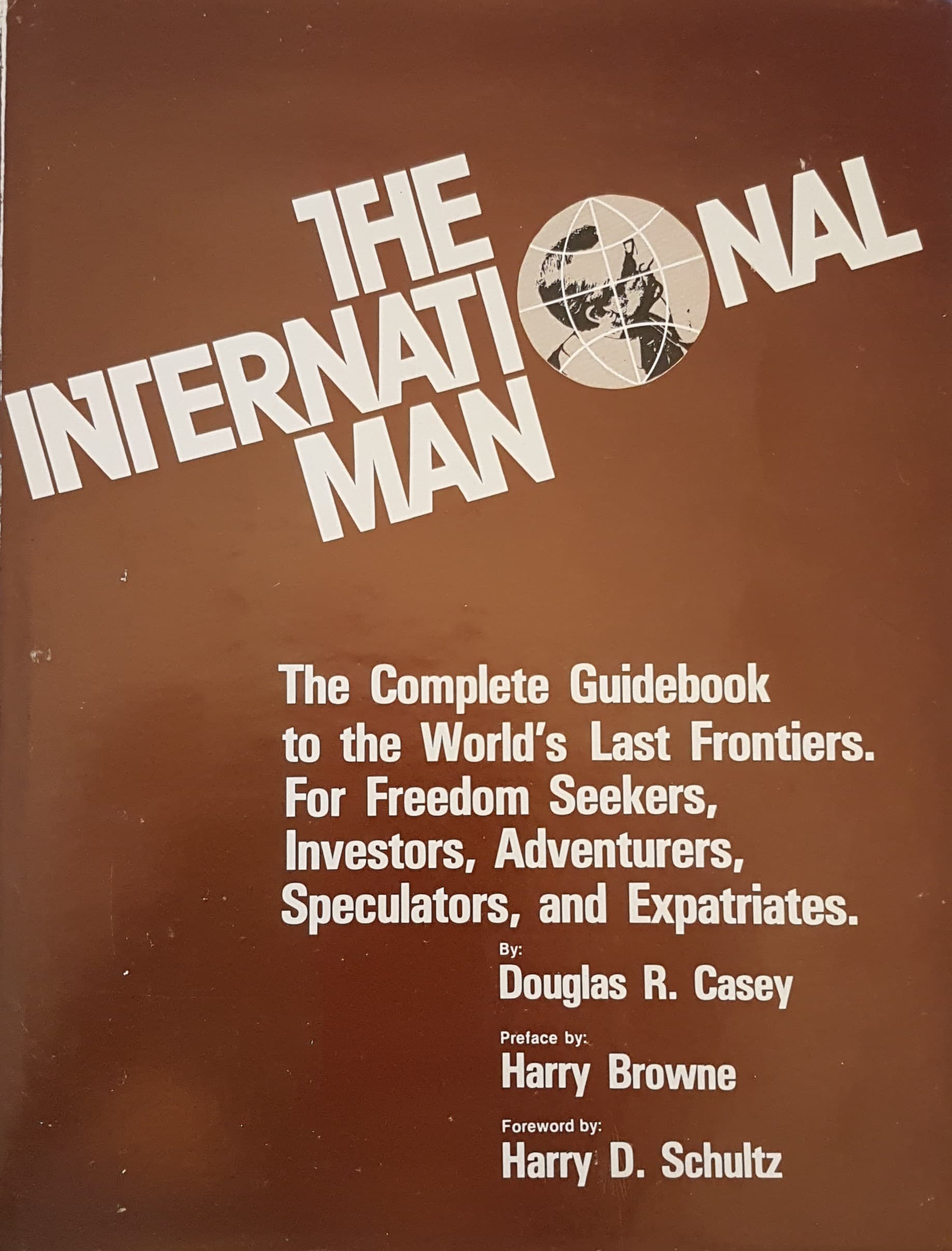 The International Man: The Complete Guidebook to the World's Last Frontiers. For Freedom Seekers, Investors, Adventurers, Speculators, and Expatriates