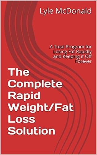 The Complete Rapid Weight/Fat Loss Solution: A Total Program for Losing Fat Rapidly and Keeping it Off Forever