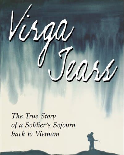 Virga Tears (revised edition with photos): The True Story of a Soldier’s Sojourn Back to Vietnam