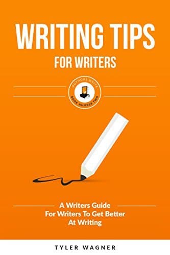 Writing Tips For Writers: A Writers Guide For Writers To Get Better At Writing