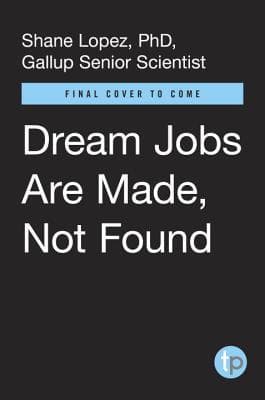 Dream Jobs Are Made, Not Found: Five Proven Ways to Get Unstuck, Work Happier, and Live Better
