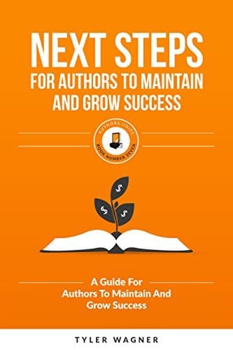 Next Steps For Authors To Maintain And Grow Success: A Guide For Authors To Maintain And Grow Success