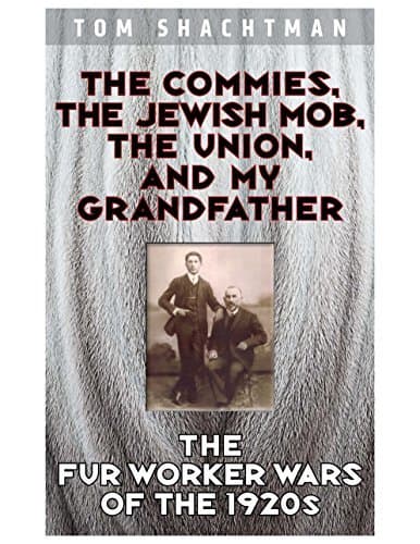 The Commies, the Jewish Mob, the Union, and My Grandfather:: The Fur Worker Wars of the 1920s
