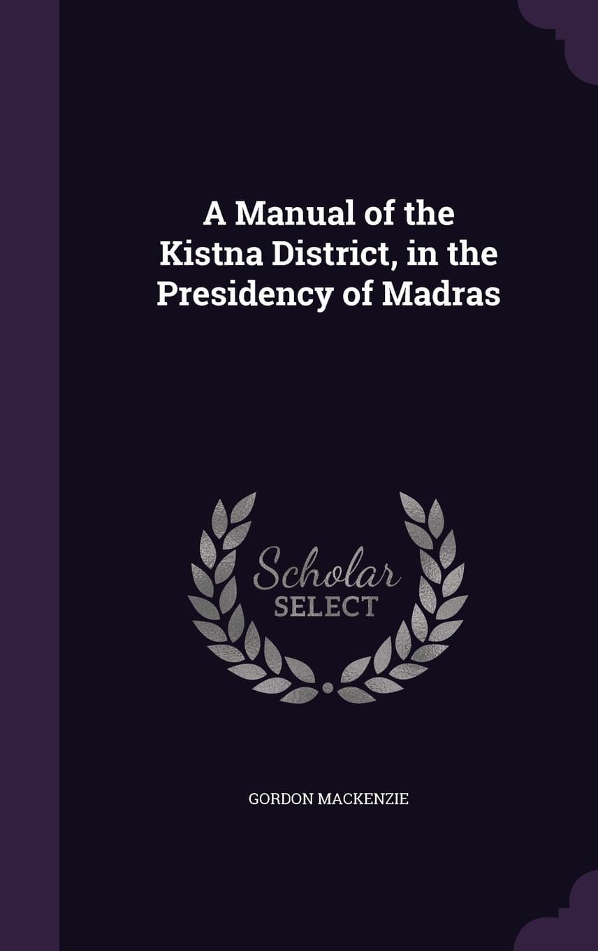 A Manual of the Kistna District, in the Presidency of Madras