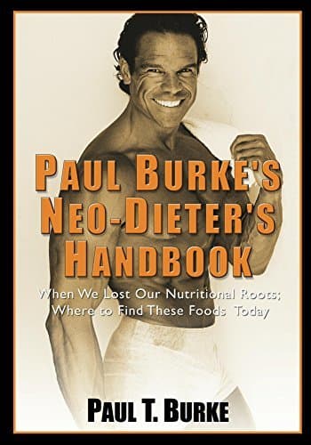 Paul Burke's Neo-Dieter's Handbook: When We Lost our Nutritional Roots, Where to Find These Foods Today