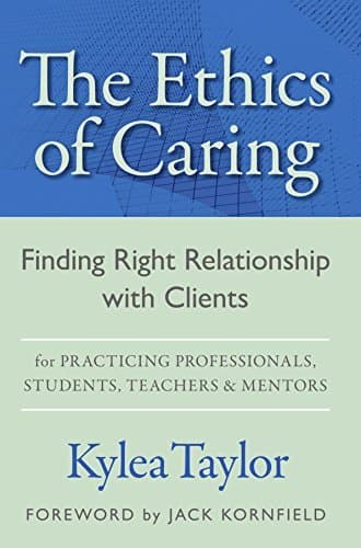 The Ethics of Caring: Finding Right Relationship with Clients for Profound, Transformative Work in Professional Healing Relationships