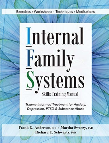 Internal Family Systems Skills Training Manual: Trauma-Informed Treatment for Anxiety, Depression, PTSD & Substance Abuse