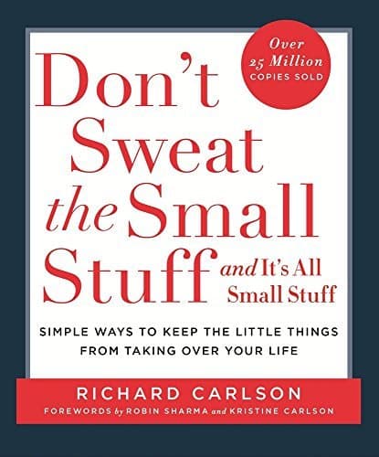 Don’t Sweat the Small Stuff: Simple ways to keep the little things from taking over your life