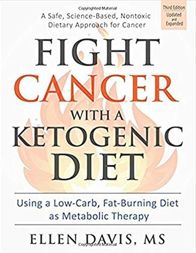 Fight Cancer with a Ketogenic Diet, Third Edition: Using a Low-Carb, Fat-Burning Diet as Metabolic Therapy