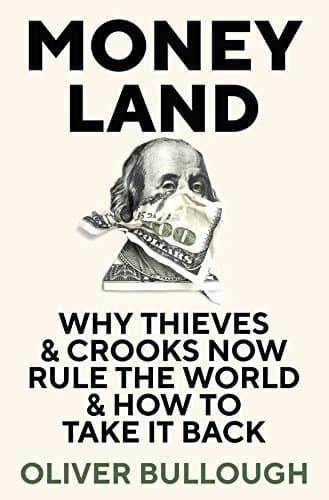 Moneyland: Why Thieves and Crooks Now Rule the World and How To Take It Back