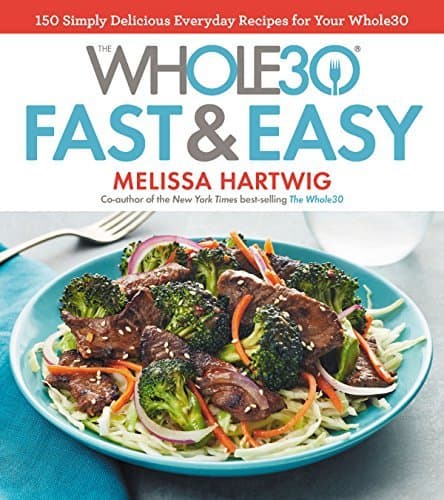 The Whole30 Fast & Easy Cookbook: 150 Simply Delicious Everyday Recipes for Your Whole30